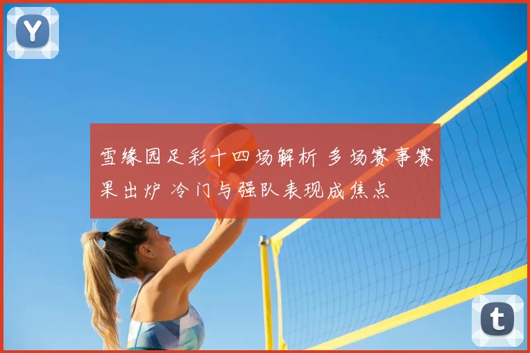 雪缘园足彩十四场解析 多场赛事赛果出炉 冷门与强队表现成焦点