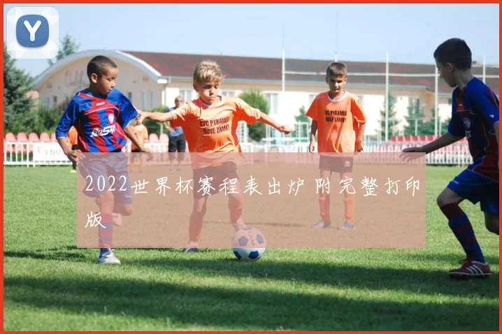 2022世界杯赛程表出炉 附完整打印版
