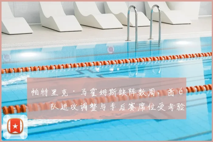 帕特里克·马霍姆斯缺阵数周，酋长队进攻调整与季后赛席位受考验