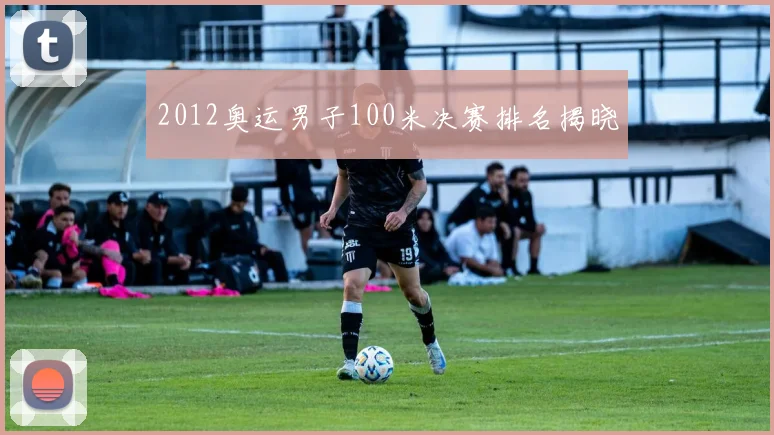 2012奥运男子100米决赛排名揭晓