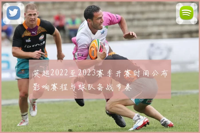 英超2022至2023赛季开赛时间公布影响赛程与球队备战节奏
