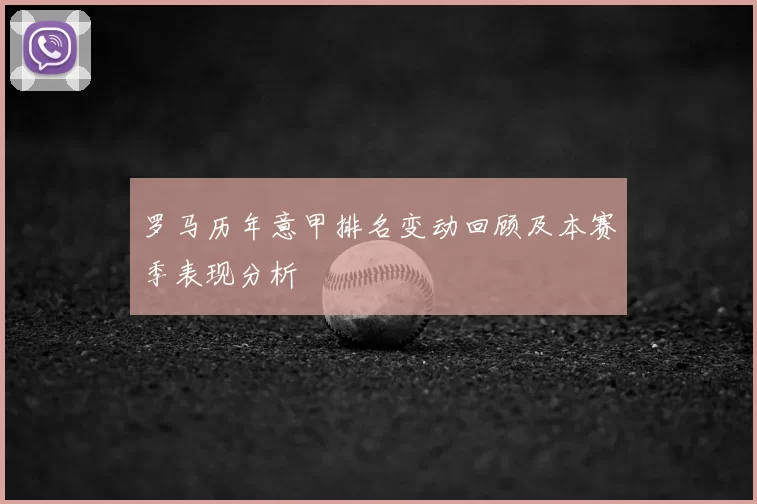 罗马历年意甲排名变动回顾及本赛季表现分析