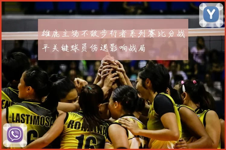 雄鹿主场不敌步行者系列赛比分战平关键球员伤退影响战局