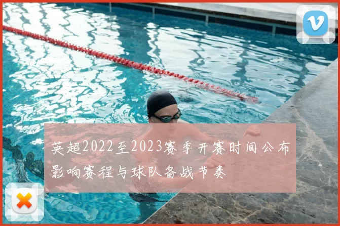 英超2022至2023赛季开赛时间公布影响赛程与球队备战节奏