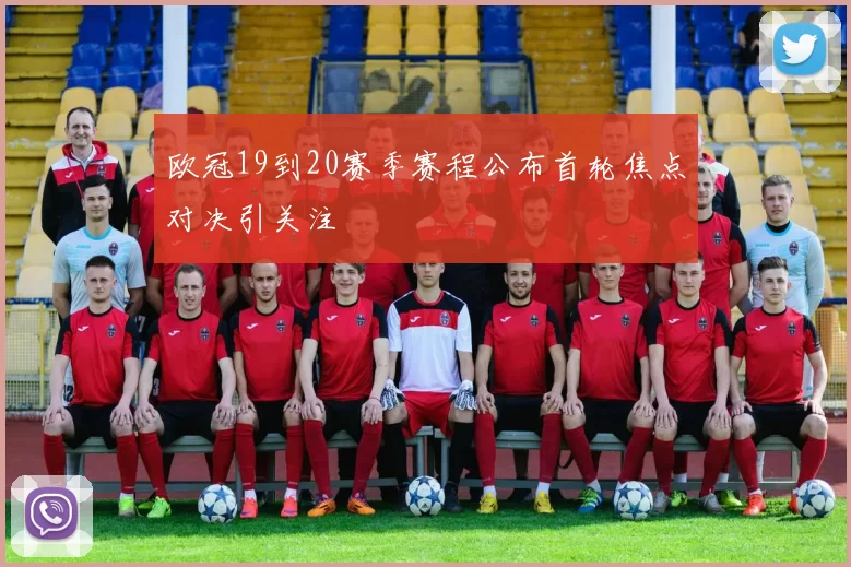 欧冠19到20赛季赛程公布首轮焦点对决引关注