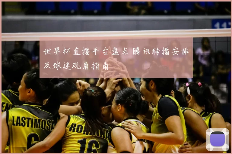 世界杯直播平台盘点 腾讯转播安排及球迷观看指南