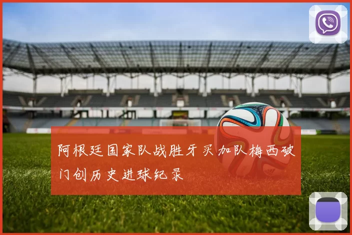 阿根廷国家队战胜牙买加队梅西破门创历史进球纪录